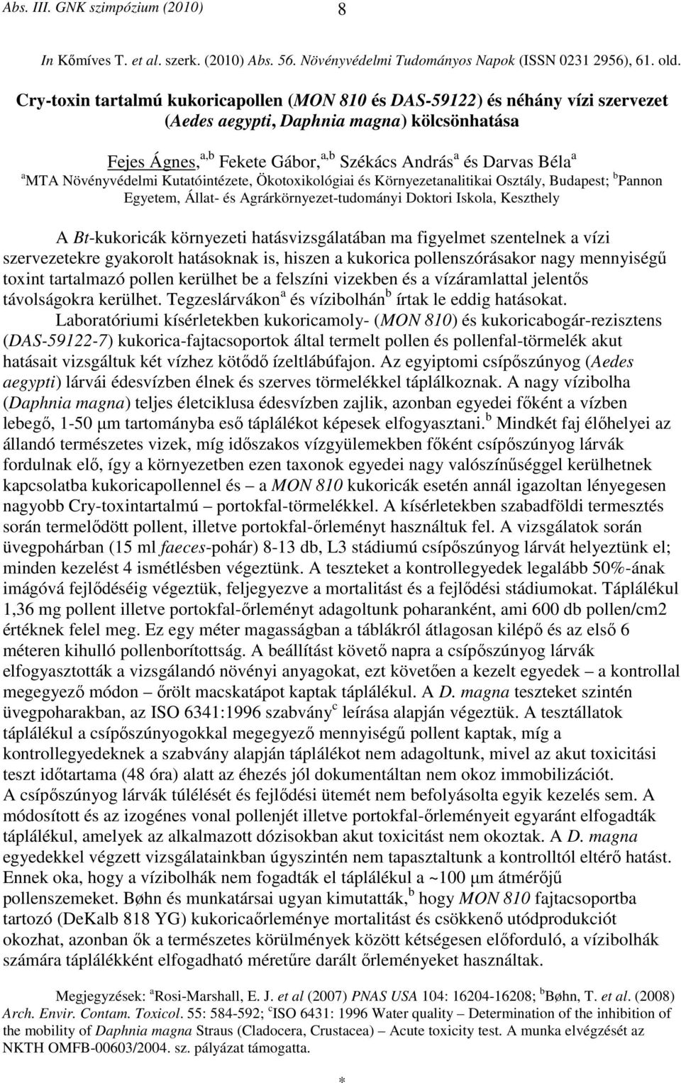 MTA Növényvédelmi Kutatóintézete, Ökotoxikológiai és Környezetanalitikai Osztály, Budapest; b Pannon Egyetem, Állat- és Agrárkörnyezet-tudományi Doktori Iskola, Keszthely A Bt-kukoricák környezeti