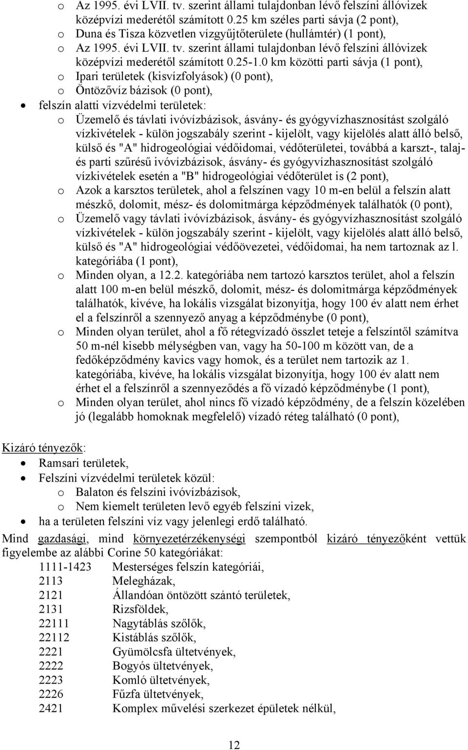 0 km közötti parti sávja (1 pont), o Ipari területek (kisvízfolyások) (0 pont), o Öntözővíz bázisok (0 pont), felszín alatti vízvédelmi területek: o Üzemelő és távlati ivóvízbázisok, ásvány- és