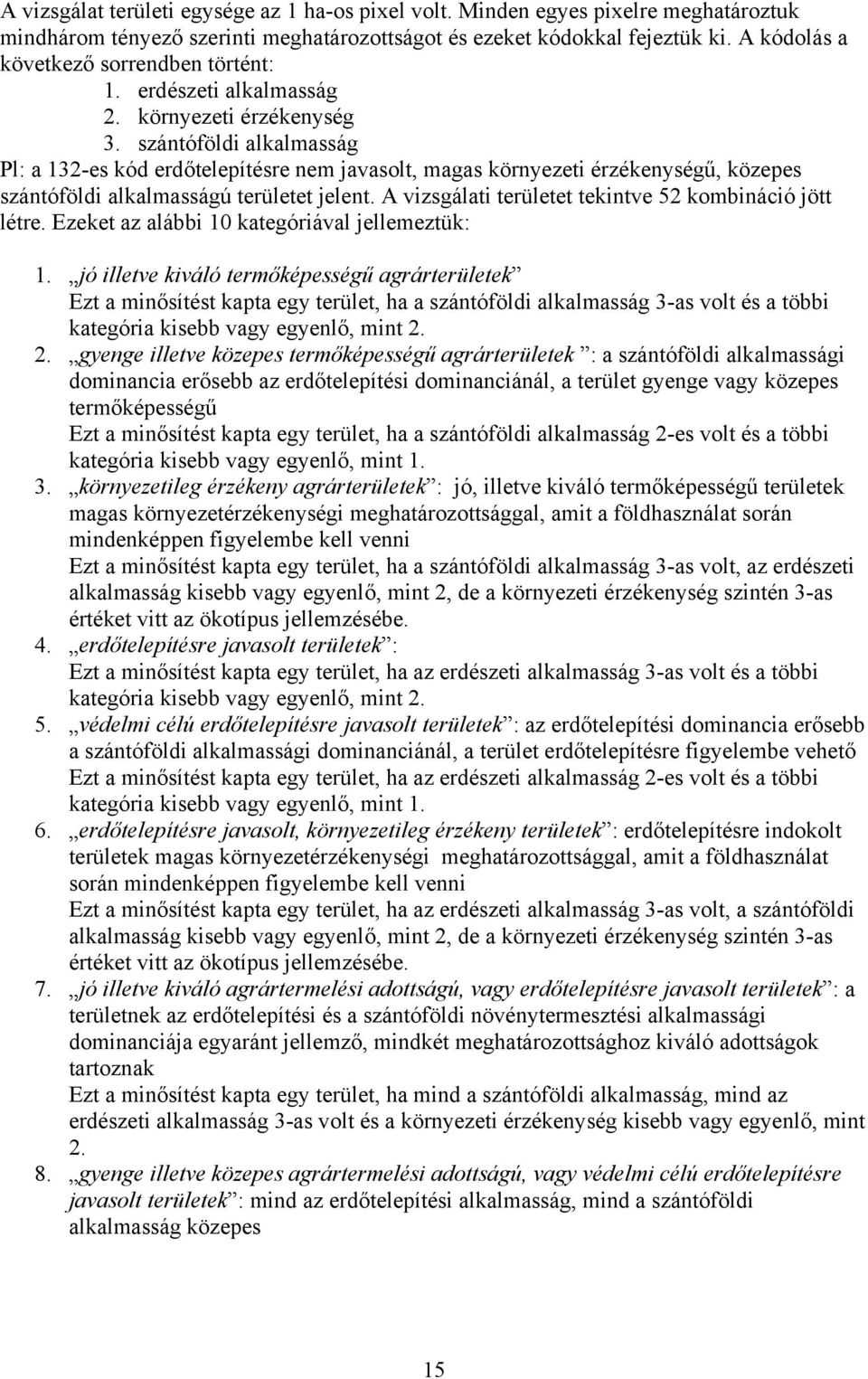 szántóföldi alkalmasság Pl: a 132-es kód erdőtelepítésre nem javasolt, magas környezeti érzékenységű, közepes szántóföldi alkalmasságú területet jelent.