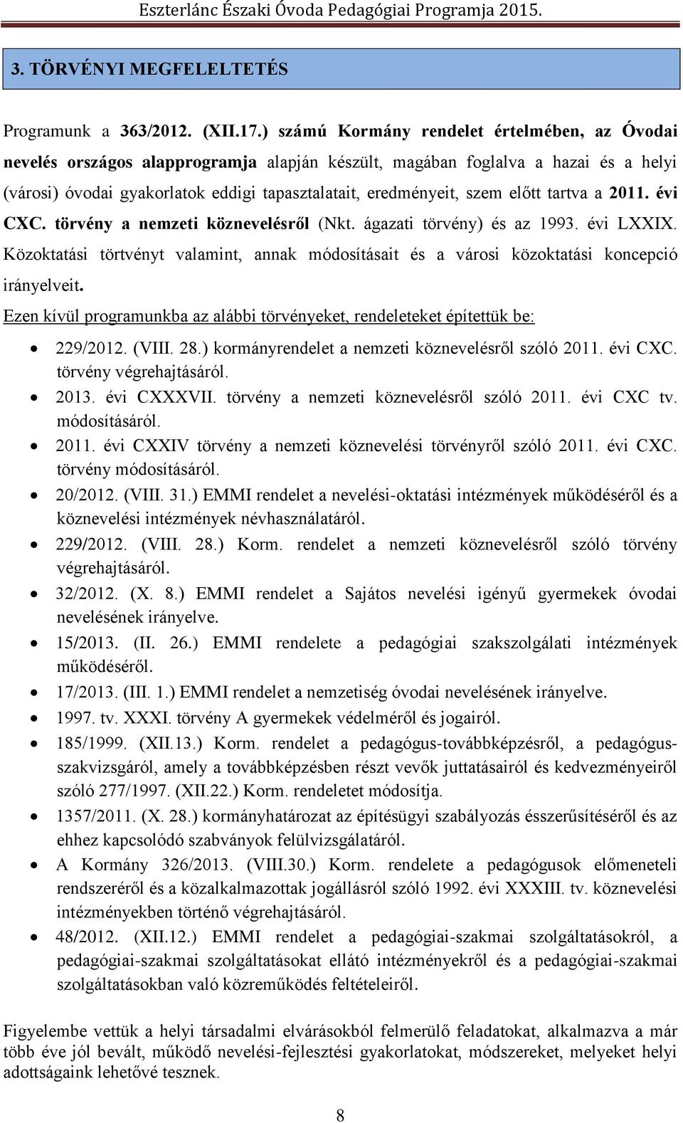 előtt tartva a 2011. évi CXC. törvény a nemzeti köznevelésről (Nkt. ágazati törvény) és az 1993. évi LXXIX.