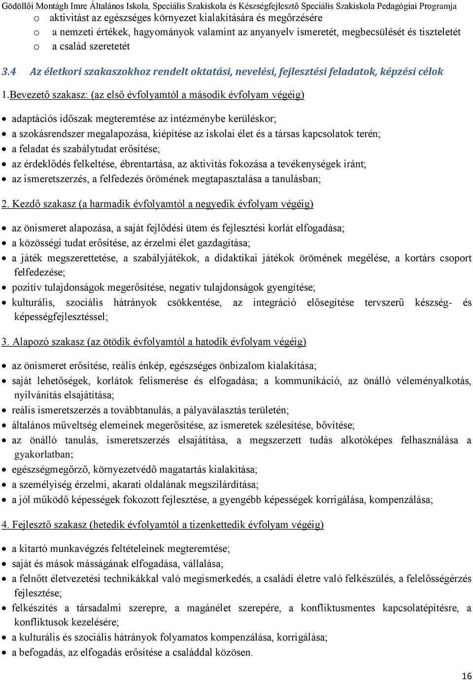 Bevezető szakasz: (az első évfolyamtól a második évfolyam végéig) adaptációs időszak megteremtése az intézménybe kerüléskor; a szokásrendszer megalapozása, kiépítése az iskolai élet és a társas