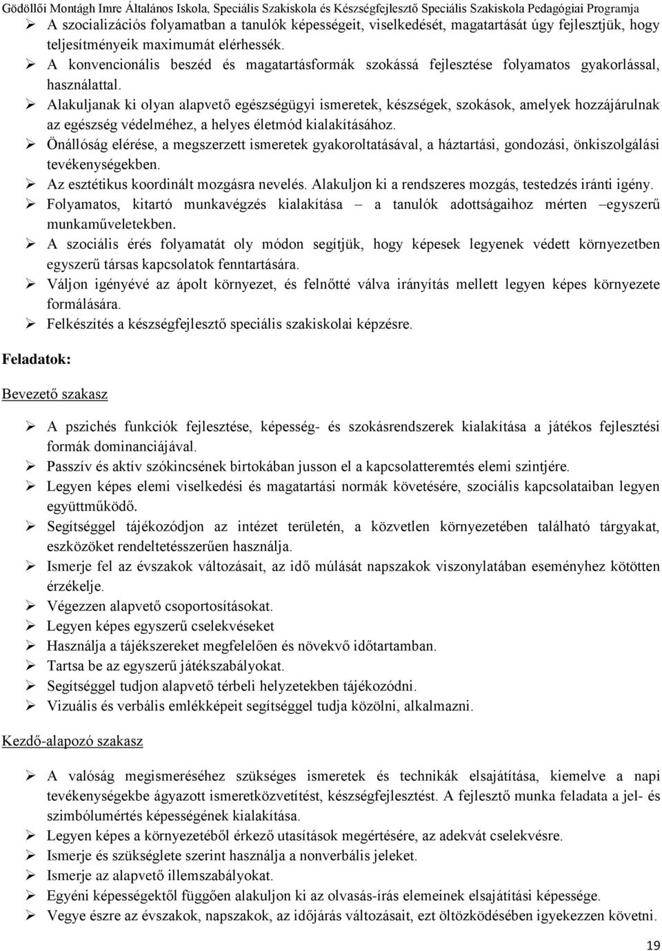 Alakuljanak ki olyan alapvető egészségügyi ismeretek, készségek, szokások, amelyek hozzájárulnak az egészség védelméhez, a helyes életmód kialakításához.