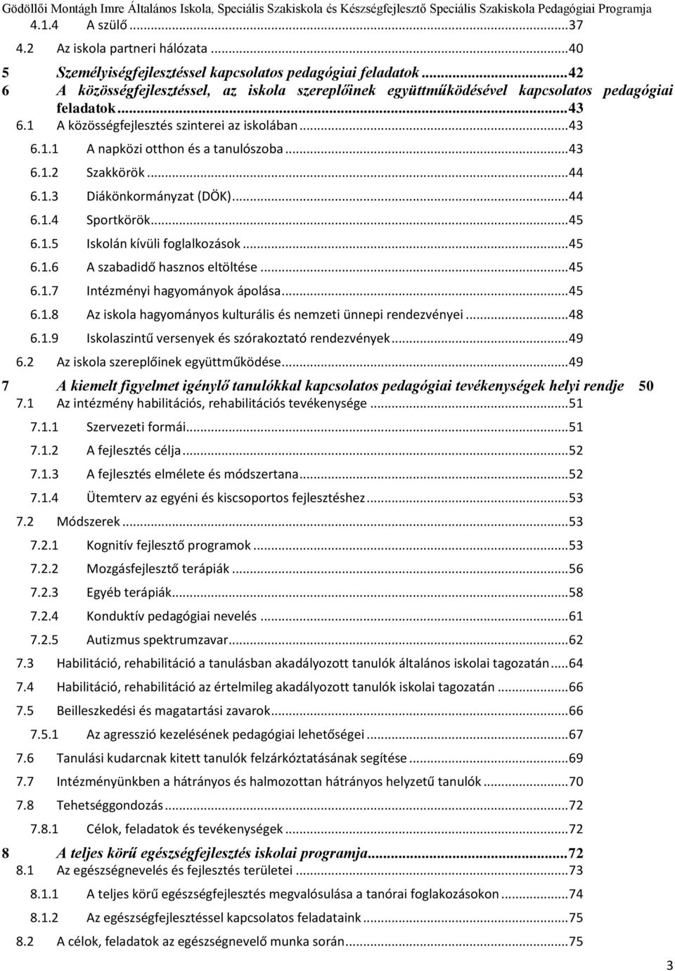 .. 43 6.1.2 Szakkörök... 44 6.1.3 Diákönkormányzat (DÖK)... 44 6.1.4 Sportkörök... 45 6.1.5 Iskolán kívüli foglalkozások... 45 6.1.6 A szabadidő hasznos eltöltése... 45 6.1.7 Intézményi hagyományok ápolása.