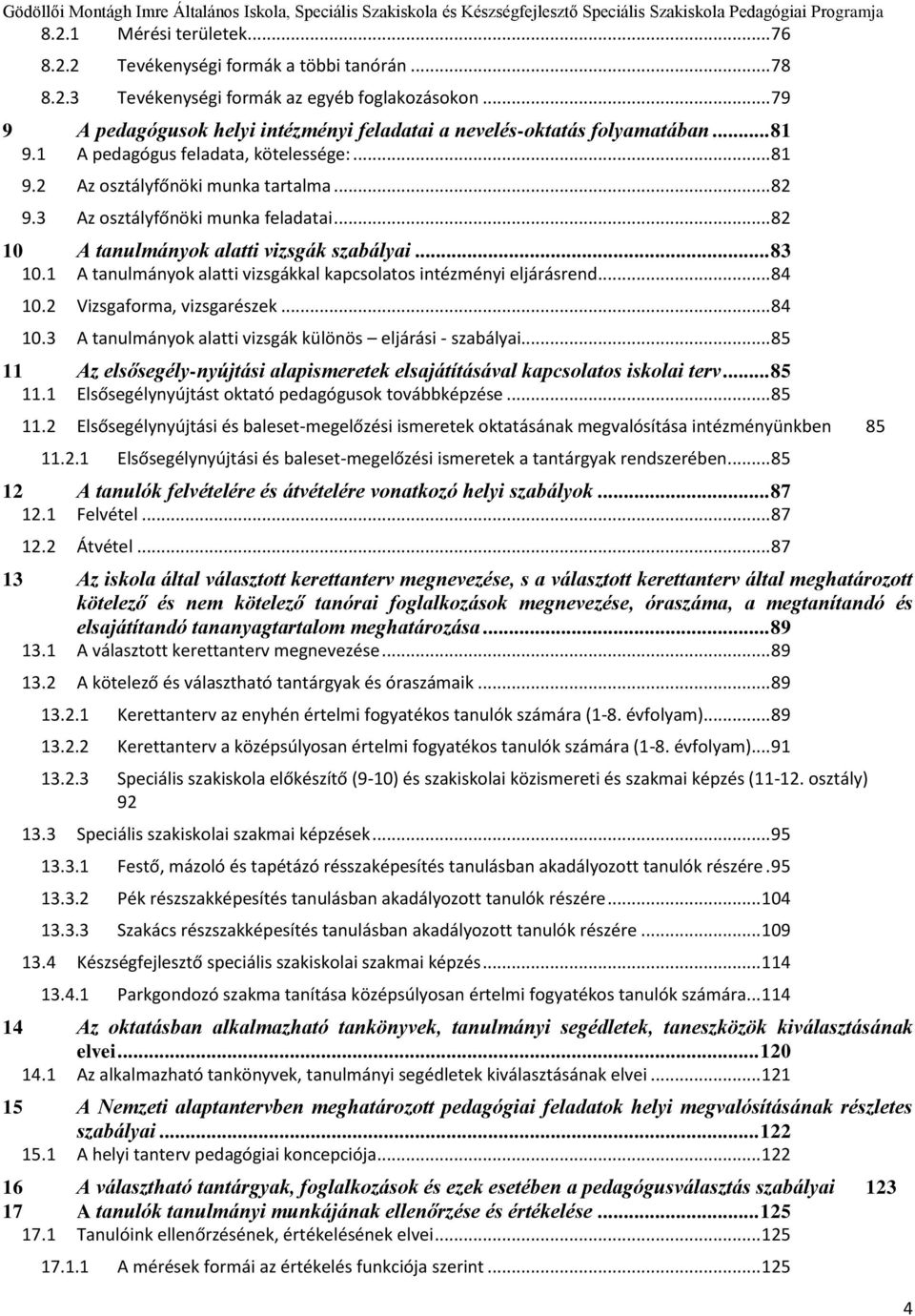 3 Az osztályfőnöki munka feladatai... 82 10 A tanulmányok alatti vizsgák szabályai... 83 10.1 A tanulmányok alatti vizsgákkal kapcsolatos intézményi eljárásrend... 84 10.2 Vizsgaforma, vizsgarészek.