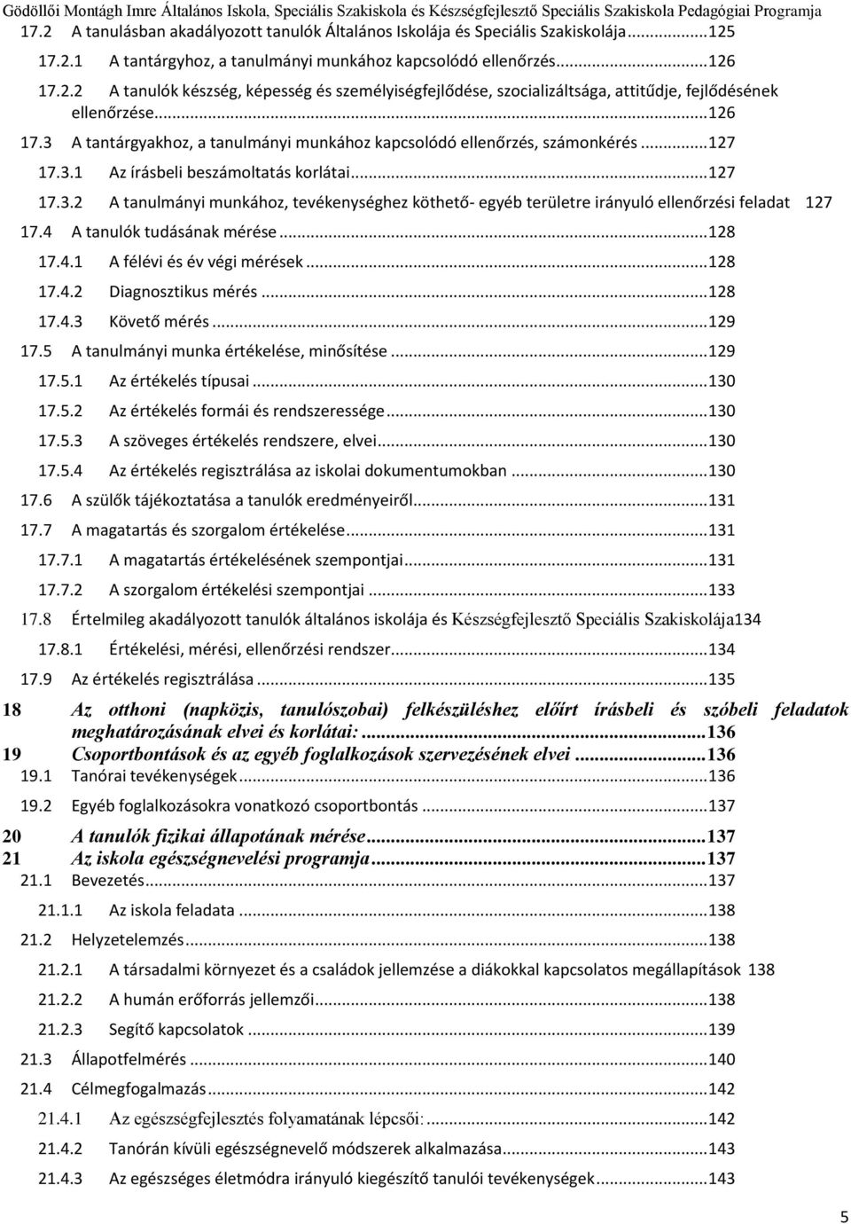 4 A tanulók tudásának mérése... 128 17.4.1 A félévi és év végi mérések... 128 17.4.2 Diagnosztikus mérés... 128 17.4.3 Követő mérés... 129 17.5 A tanulmányi munka értékelése, minősítése... 129 17.5.1 Az értékelés típusai.