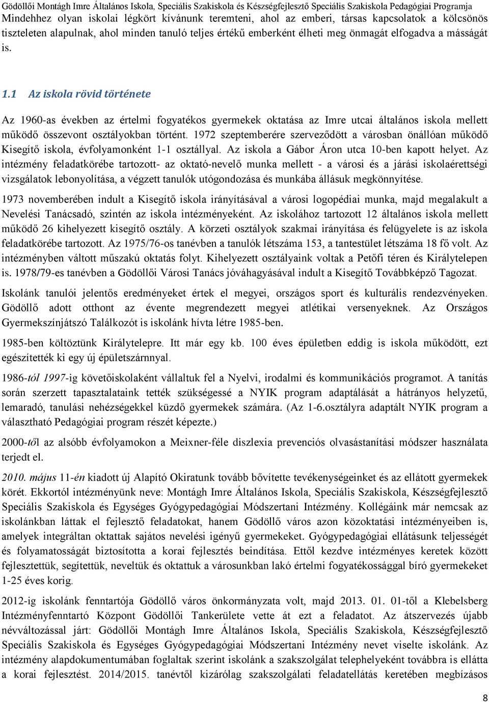 1972 szeptemberére szerveződött a városban önállóan működő Kisegítő iskola, évfolyamonként 1-1 osztállyal. Az iskola a Gábor Áron utca 10-ben kapott helyet.