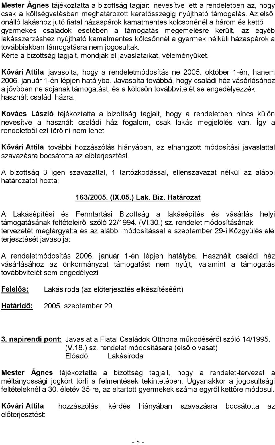 Kérte a bizottság tagjait, mondják el javaslataikat, véleményüket. javasolta, hogy a rendeletmódosítás ne 2005. október 1-én, hanem 2006. január 1-én lépjen hatályba.