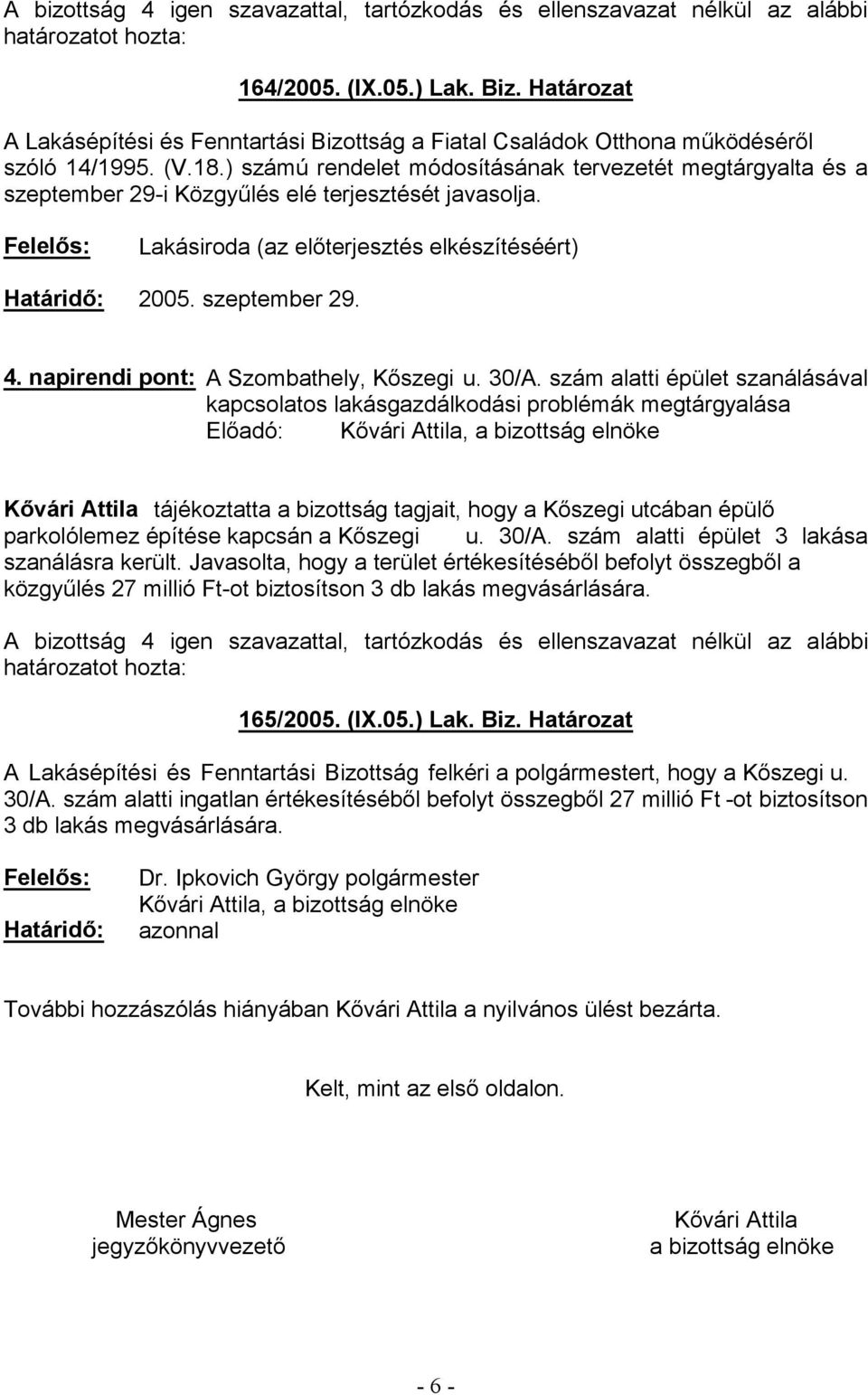 szám alatti épület szanálásával kapcsolatos lakásgazdálkodási problémák megtárgyalása u. 30/A. szám alatti épület 3 lakása -ot biztosítson 3 db lakás megvásárlására.