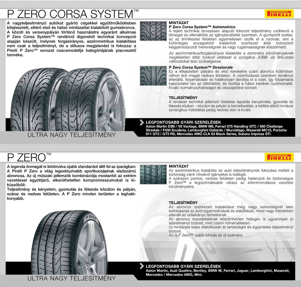 a teljesítményt, de a stílusos megjelenést is fokozza: a Pirelli P Zero sorozat csúcsmodellje kategóriájának piacvezetô terméke.