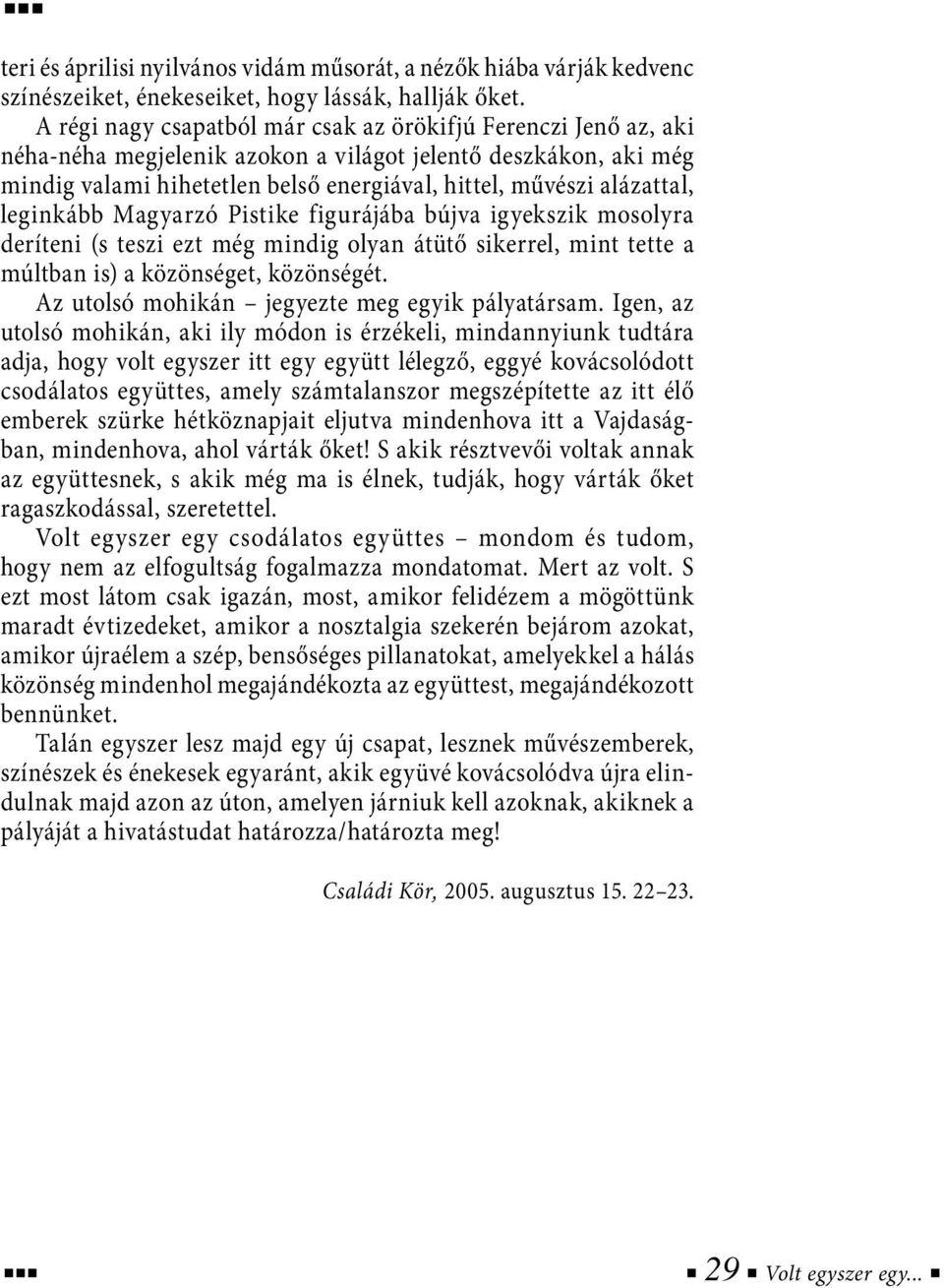 leginkább Magyarzó Pistike figurájába bújva igyekszik mosolyra deríteni (s teszi ezt még mindig olyan átütő sikerrel, mint tette a múltban is) a közönséget, közönségét.