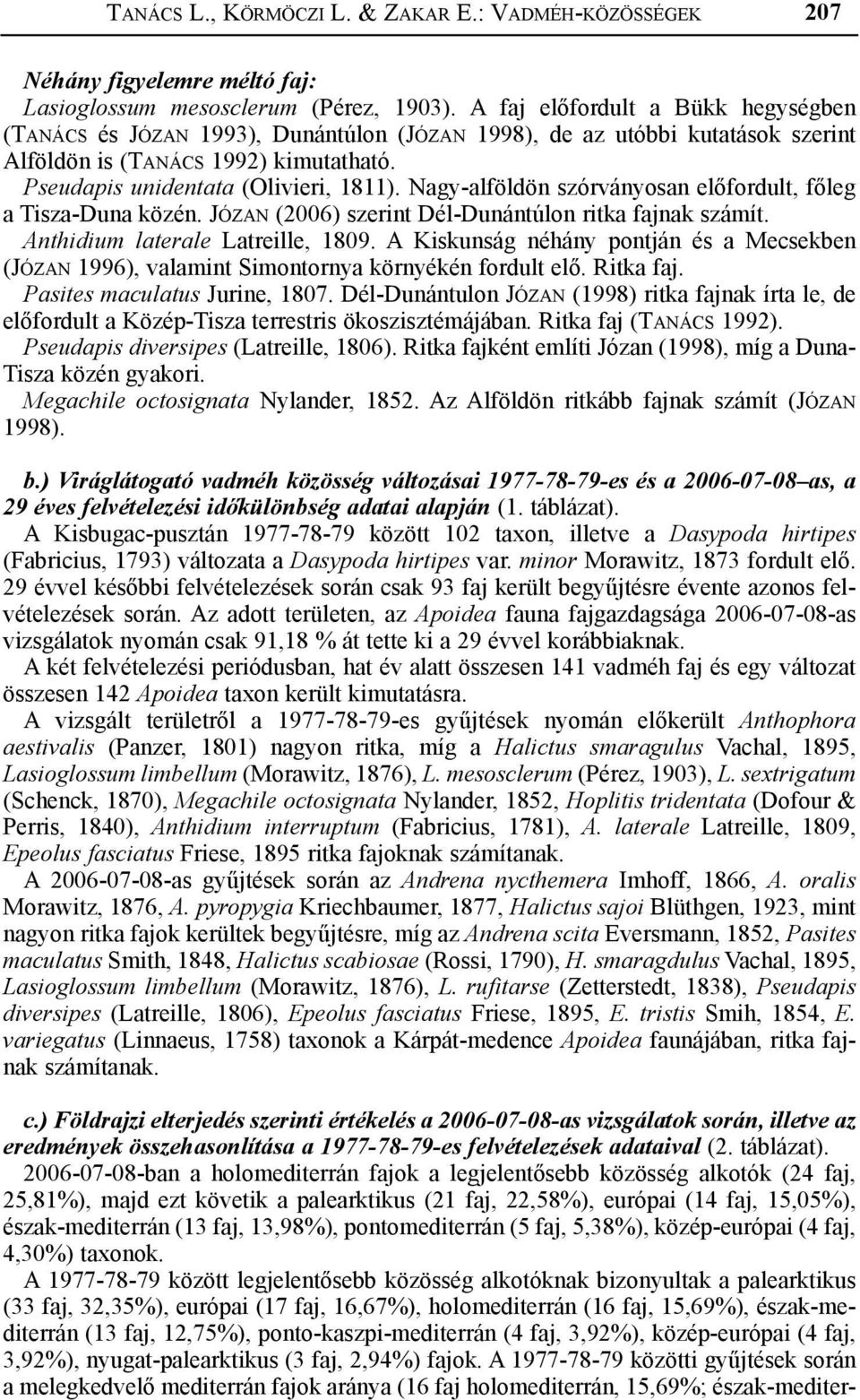 Nagy-alföldön szórványosan előfordult, főleg a Tisza-Duna közén. Józan (2006) szerint Dél-Dunántúlon ritka fajnak számít. Anthidium laterale Latreille, 1809.