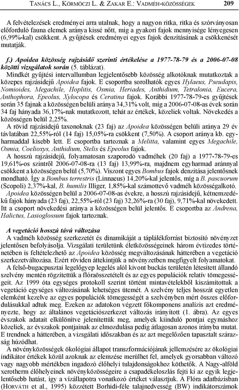 (6,99%-kal) csökkent. A gyűjtések eredményei egyes fajok denzításának a csökkenését mutatják. f.) Apoidea közösség rajzásidő szerinti értékelése a 1977-78-79 és a 2006-07-08 közötti vizsgálatok során (5.