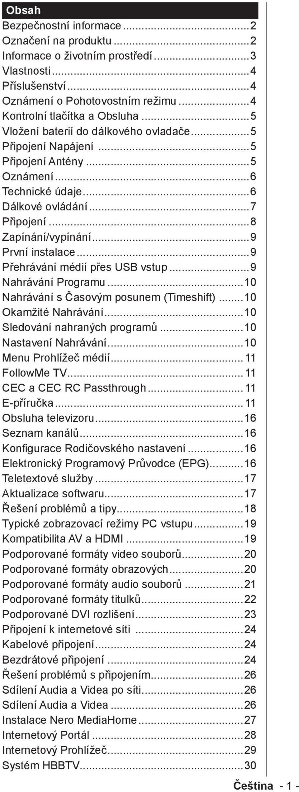 ..9 Přehrávání médií přes USB vstup...9 Nahrávání Programu...10 Nahrávání s Časovým posunem (Timeshift)...10 Okamžité Nahrávání...10 Sledování nahraných programů...10 Nastavení Nahrávání.