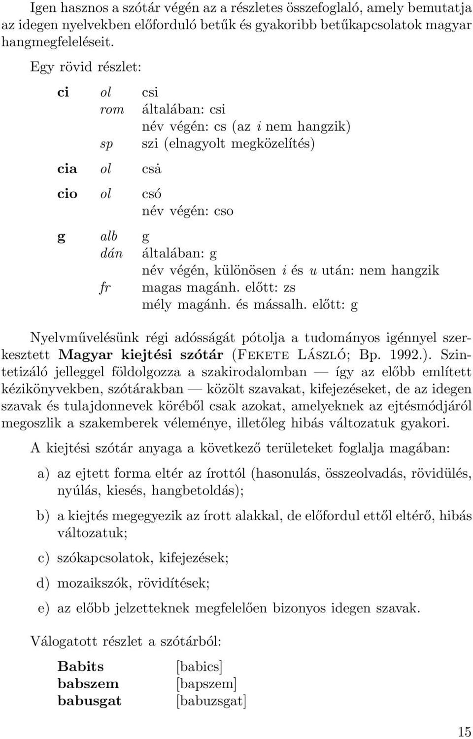 és u után: nem hangzik fr magas magánh. előtt: zs mély magánh. és mássalh. előtt: g Nyelvművelésünk régi adósságát pótolja a tudományos igénnyel szerkesztett Magyar kiejtési szótár (Fekete László; Bp.