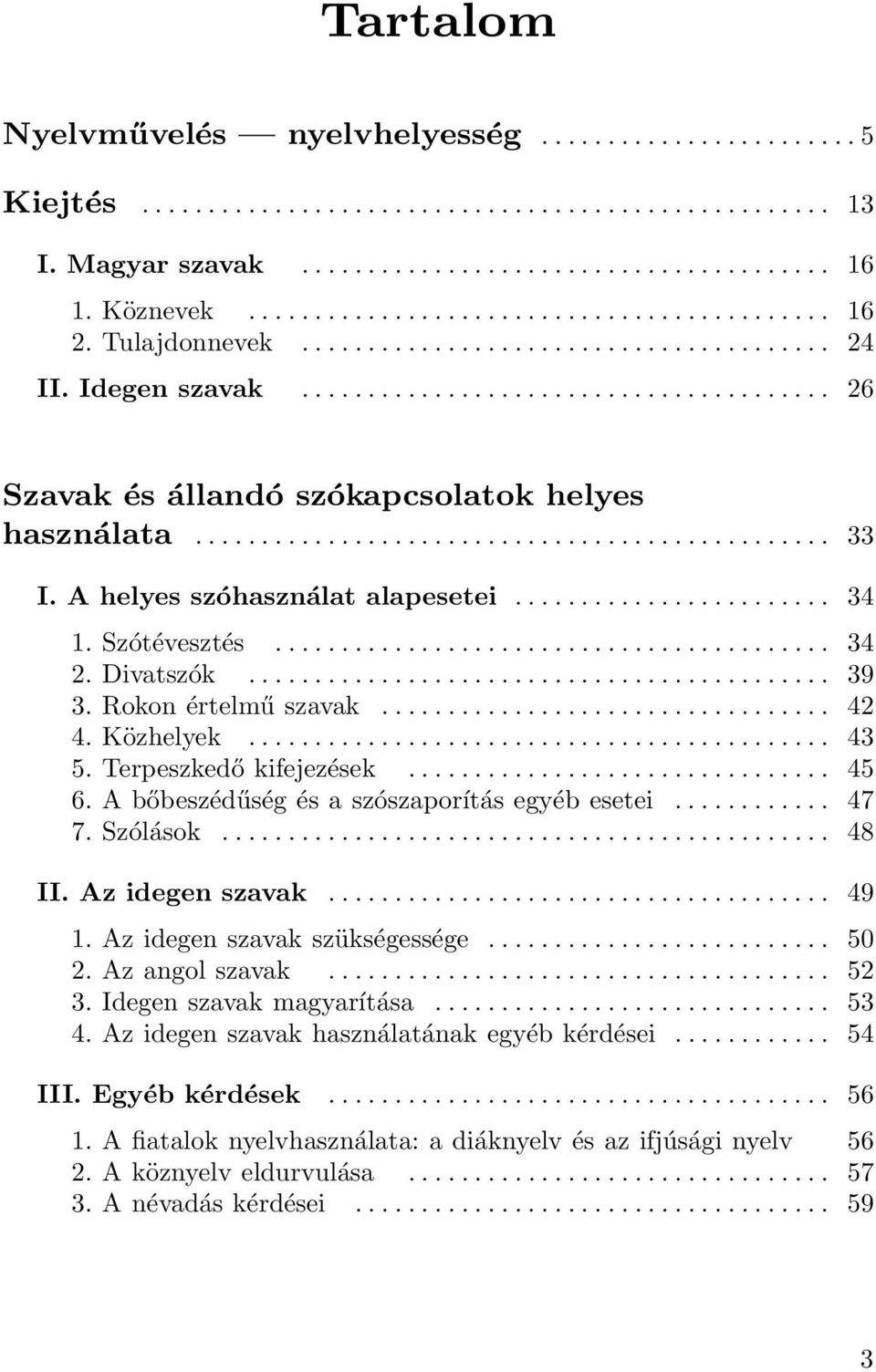 ............................................... 33 I. A helyes szóhasználat alapesetei........................ 34 1. Szótévesztés.......................................... 34 2. Divatszók............................................ 39 3.