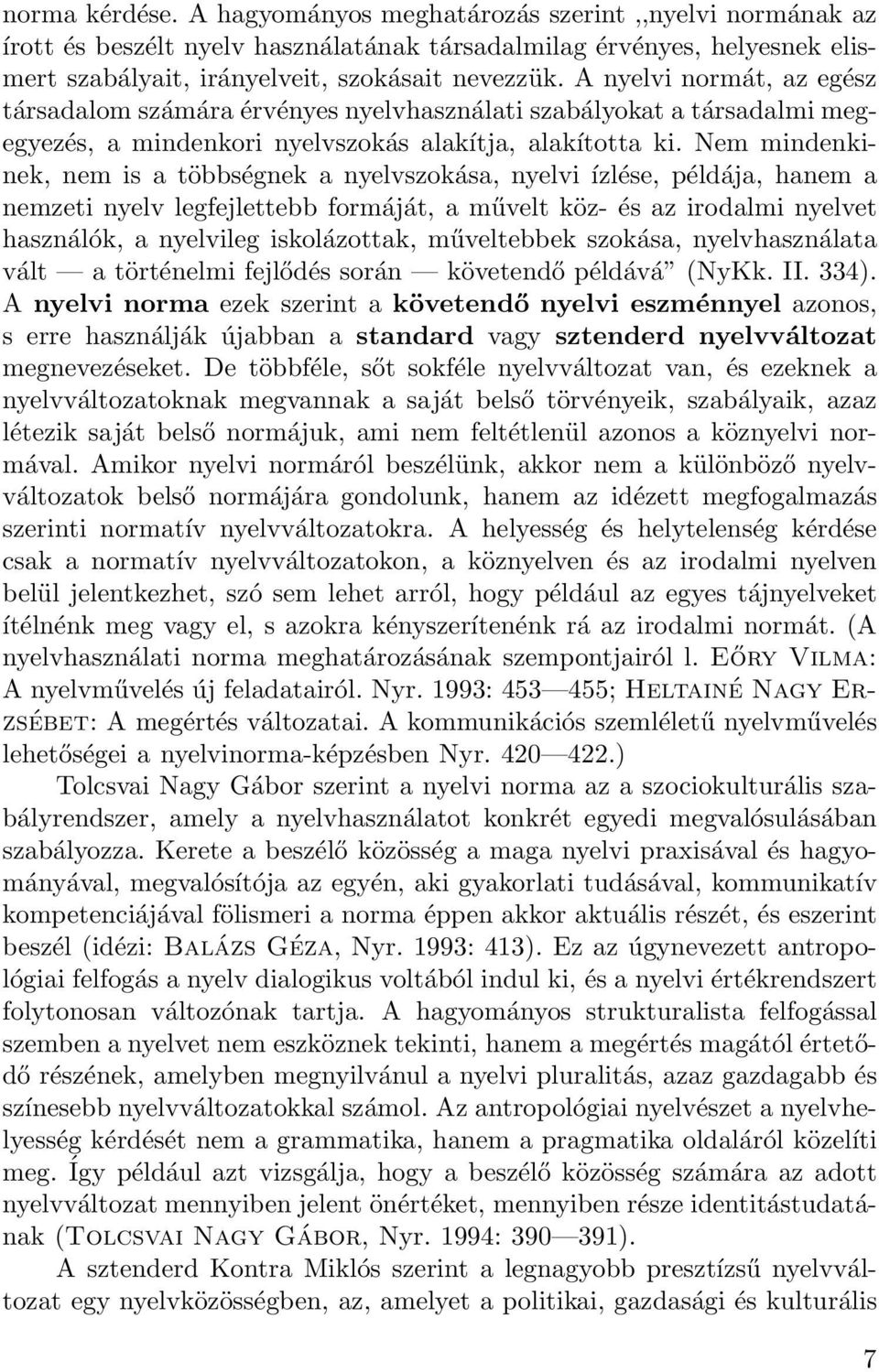 Nem mindenkinek, nem is a többségnek a nyelvszokása, nyelvi ízlése, példája, hanem a nemzeti nyelv legfejlettebb formáját, a művelt köz- és az irodalmi nyelvet használók, a nyelvileg iskolázottak,