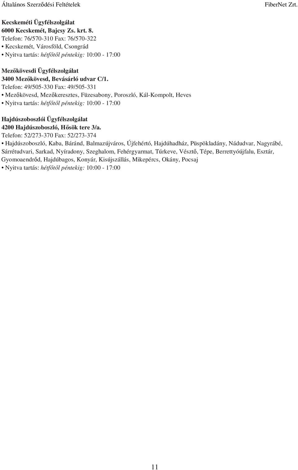 Telefon: 49/505-330 Fax: 49/505-331 Mezıkövesd, Mezıkeresztes, Füzesabony, Poroszló, Kál-Kompolt, Heves Hajdúszoboszlói Ügyfélszolgálat 4200 Hajdúszoboszló, Hısök tere 3/a.