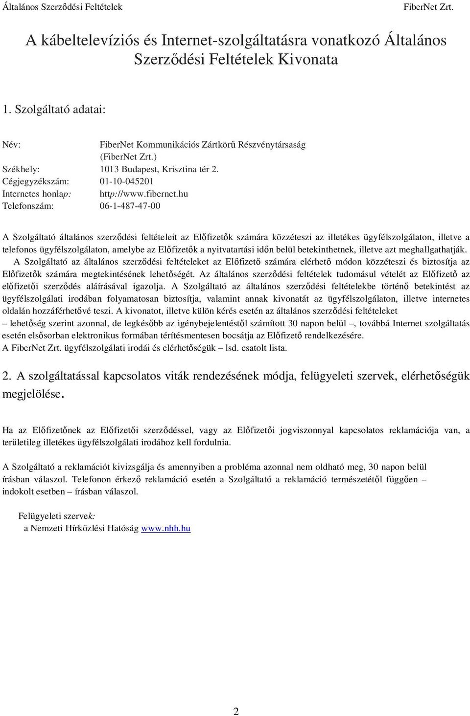 hu Telefonszám: 06-1-487-47-00 A Szolgáltató általános szerzıdési feltételeit az Elıfizetık számára közzéteszi az illetékes ügyfélszolgálaton, illetve a telefonos ügyfélszolgálaton, amelybe az