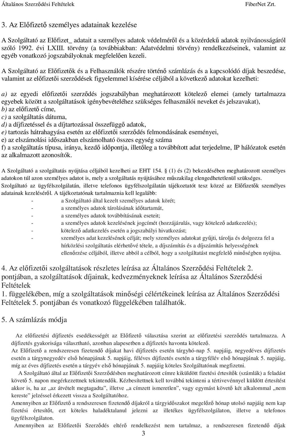 A Szolgáltató az Elıfizetık és a Felhasználók részére történı számlázás és a kapcsolódó díjak beszedése, valamint az elıfizetıi szerzıdések figyelemmel kísérése céljából a következı adatokat