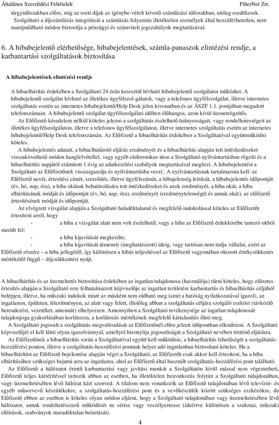 A hibabejelentı elérhetısége, hibabejelentések, számla-panaszok elintézési rendje, a karbantartási szolgáltatások biztosítása A hibabejelentések elintézési rendje A hibaelhárítás érdekében a