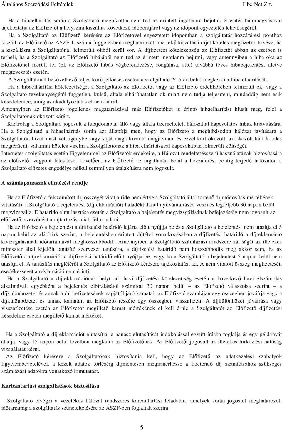 számú függelékben meghatározott mértékő kiszállási díjat köteles megfizetni, kivéve, ha a kiszállásra a Szolgáltatónál felmerült okból kerül sor.