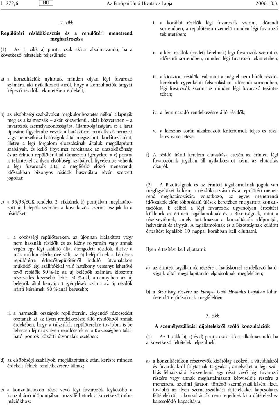 a korábbi résidők légi fuvarozók szerint, időrendi sorrendben, a repülőtéren üzemelő minden légi fuvarozó tekintetében; ii.