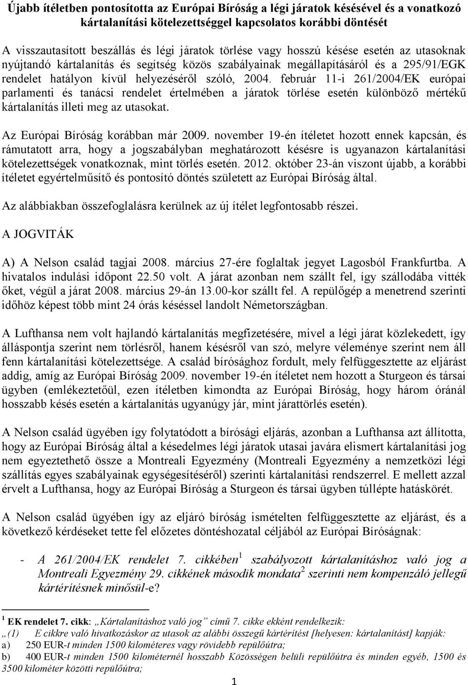 február 11-i 261/2004/EK európai parlamenti és tanácsi rendelet értelmében a járatok törlése esetén különböző mértékű kártalanítás illeti meg az utasokat. Az Európai Bíróság korábban már 2009.