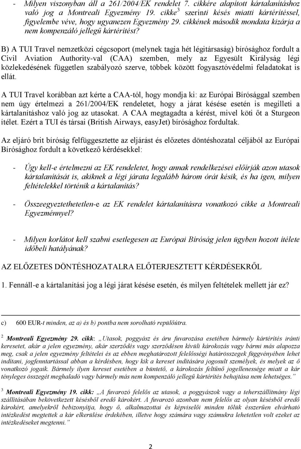 B) A TUI Travel nemzetközi cégcsoport (melynek tagja hét légitársaság) bírósághoz fordult a Civil Aviation Authority-val (CAA) szemben, mely az Egyesült Királyság légi közlekedésének független