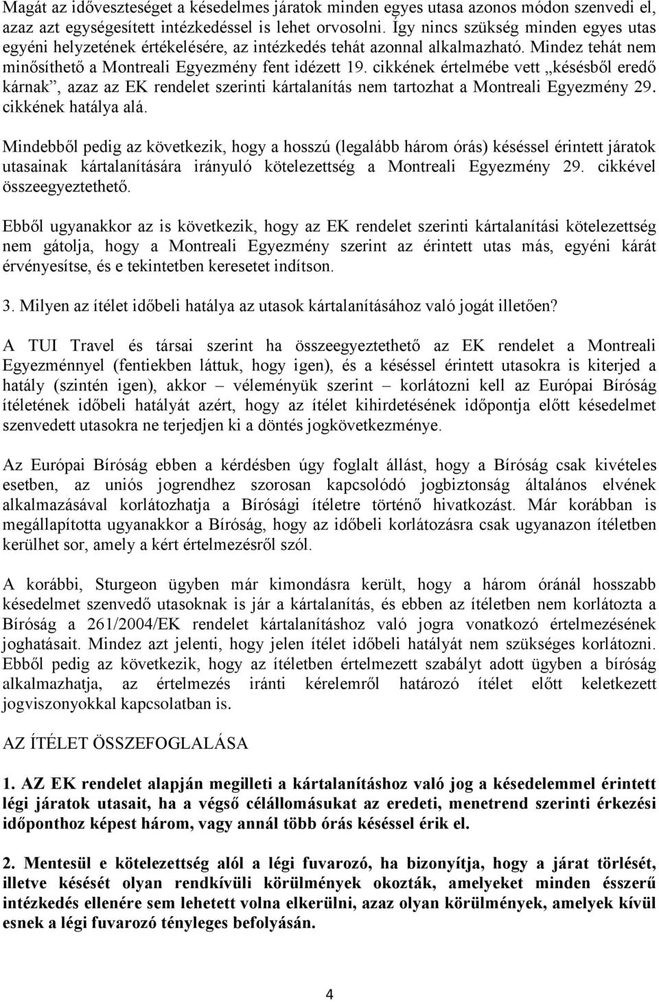 cikkének értelmébe vett késésből eredő kárnak, azaz az EK rendelet szerinti kártalanítás nem tartozhat a Montreali Egyezmény 29. cikkének hatálya alá.