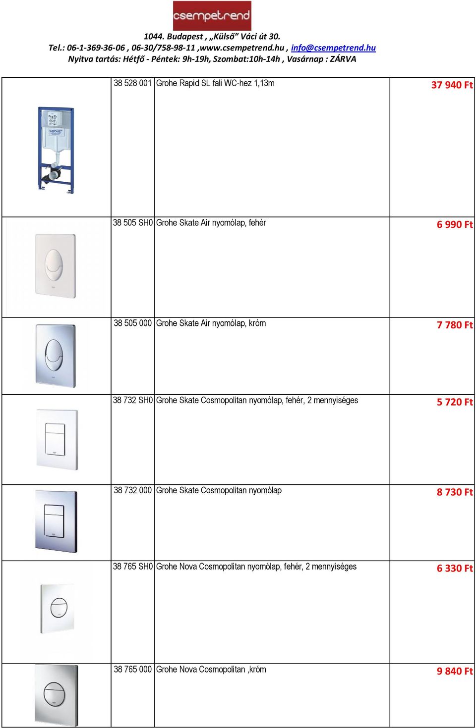 fehér, 2 mennyiséges 5 720 Ft 38 732 000 Grohe Skate Cosmopolitan nyomólap 8 730 Ft 38 765 SH0 Grohe