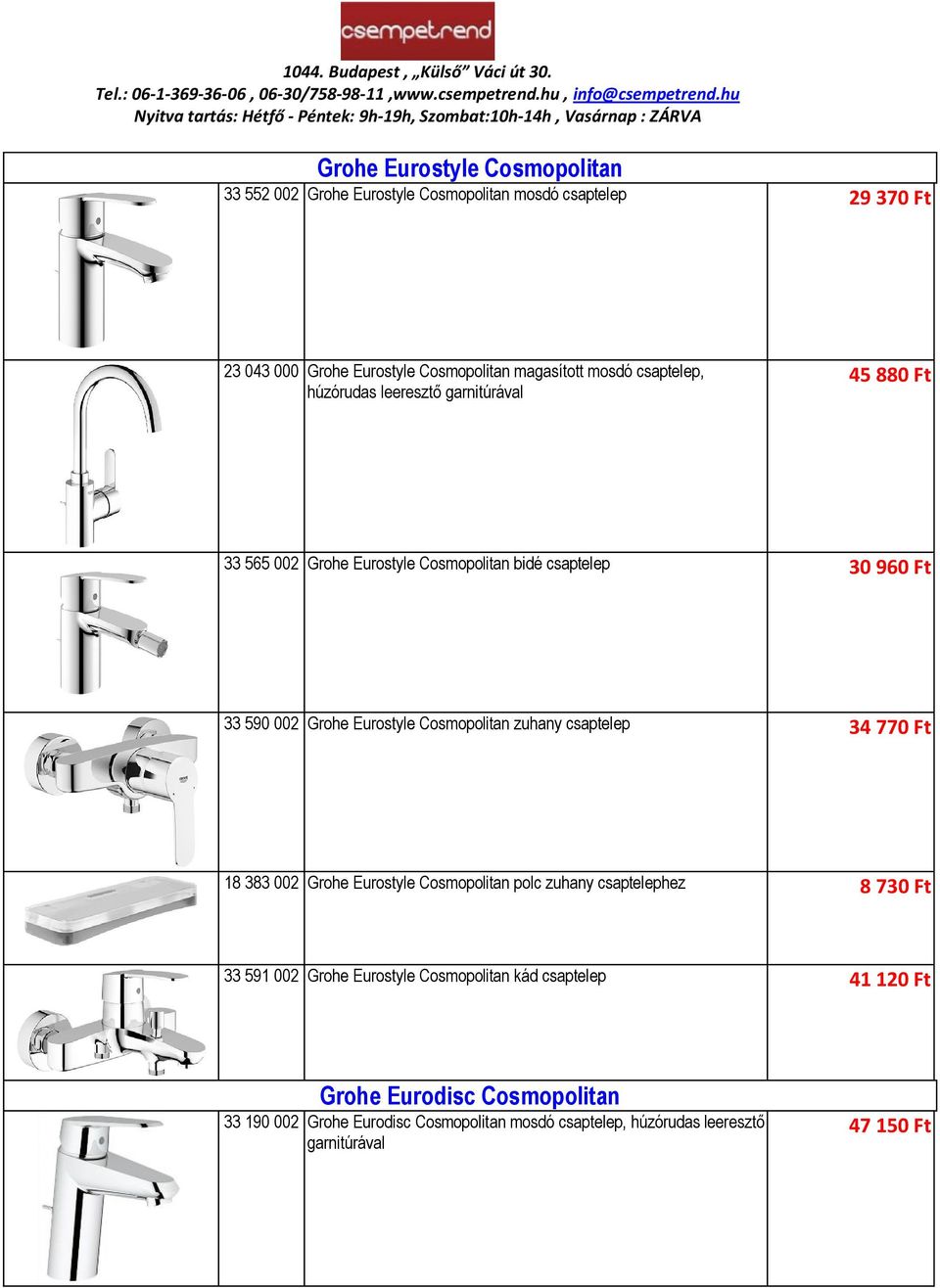 Eurostyle Cosmopolitan zuhany csaptelep 34 770 Ft 18 383 002 Grohe Eurostyle Cosmopolitan polc zuhany csaptelephez 8 730 Ft 33 591 002 Grohe Eurostyle