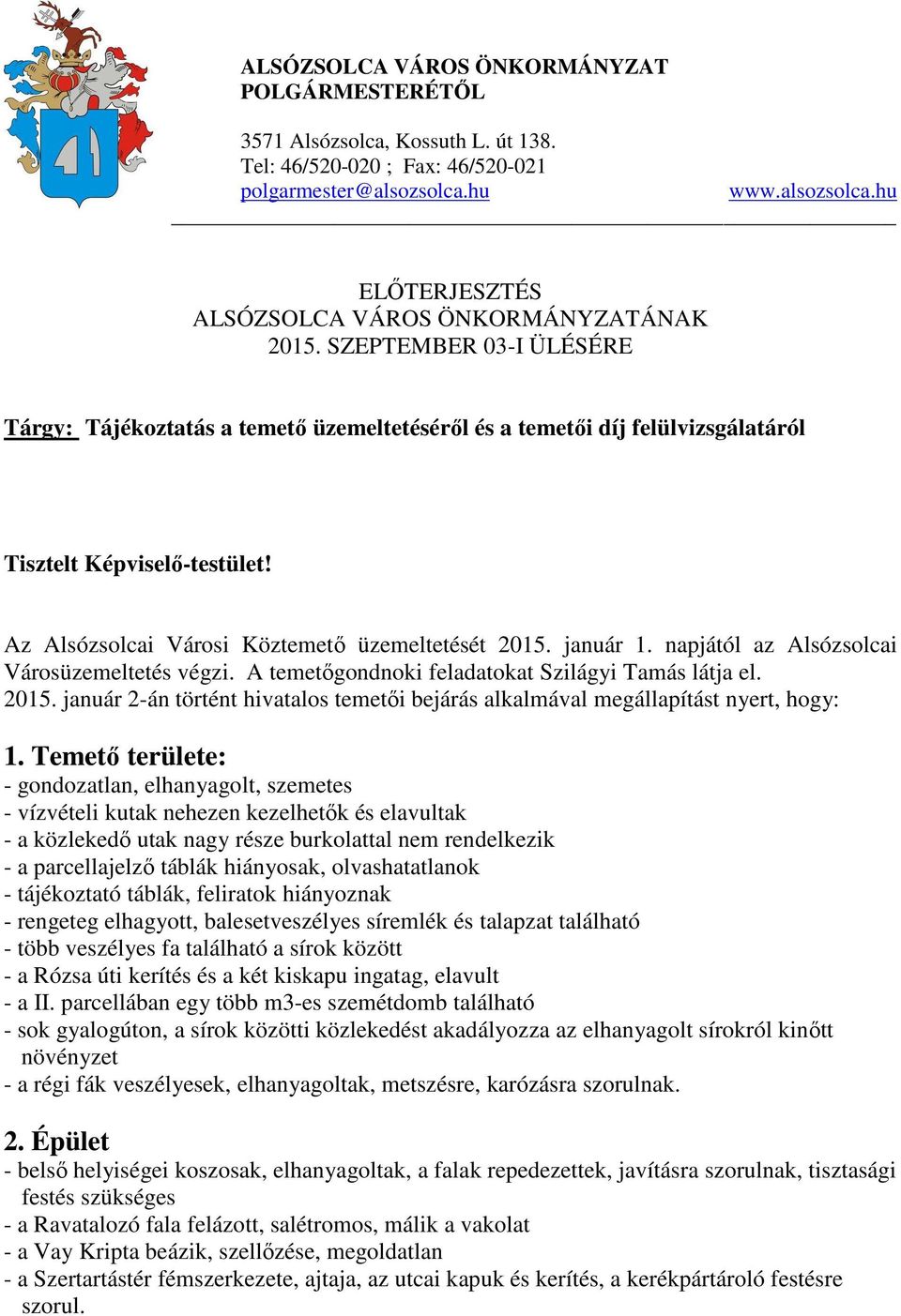 napjától az Alsózsolcai Városüzemeltetés végzi. A temetőgondnoki feladatokat Szilágyi Tamás látja el. 2015. január 2-án történt hivatalos temetői bejárás alkalmával megállapítást nyert, hogy: 1.