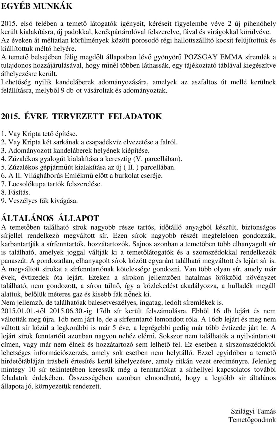 A temető belsejében félig megdőlt állapotban lévő gyönyörű POZSGAY EMMA síremlék a tulajdonos hozzájárulásával, hogy minél többen láthassák, egy tájékoztató táblával kiegészítve áthelyezésre került.