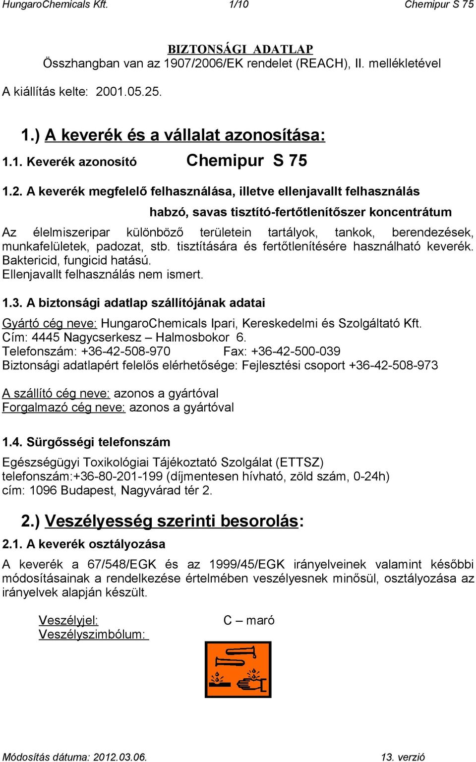 A keverék megfelelő felhasználása, illetve ellenjavallt felhasználás habzó, savas tisztító-fertőtlenítőszer koncentrátum Az élelmiszeripar különböző területein tartályok, tankok, berendezések,