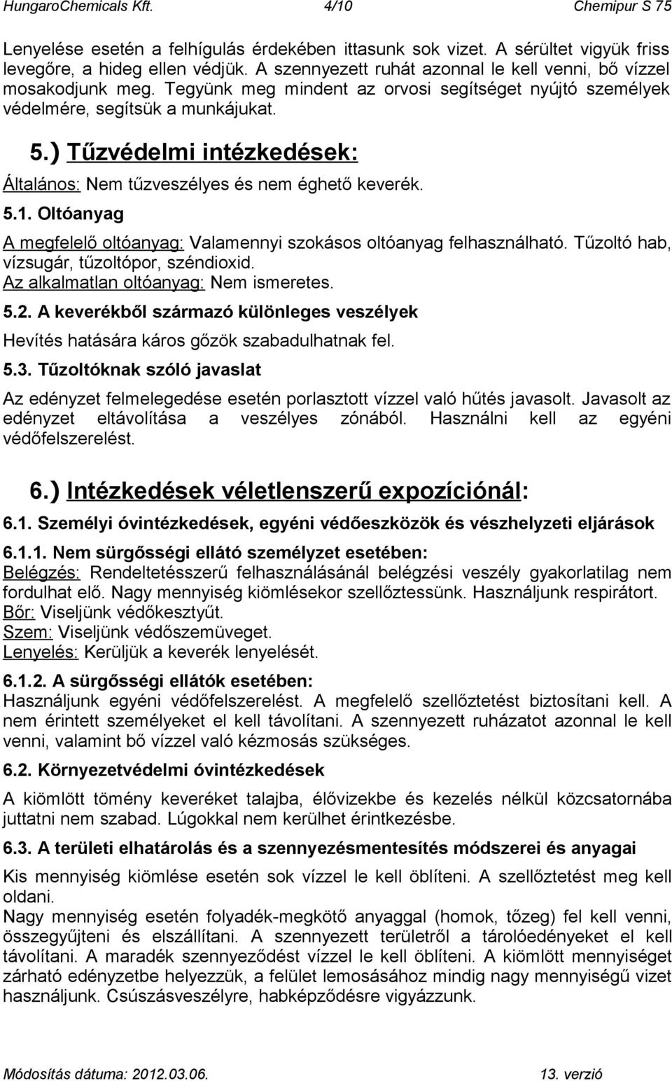 ) Tűzvédelmi intézkedések: Általános: Nem tűzveszélyes és nem éghető keverék. 5.1. Oltóanyag A megfelelő oltóanyag: Valamennyi szokásos oltóanyag felhasználható.