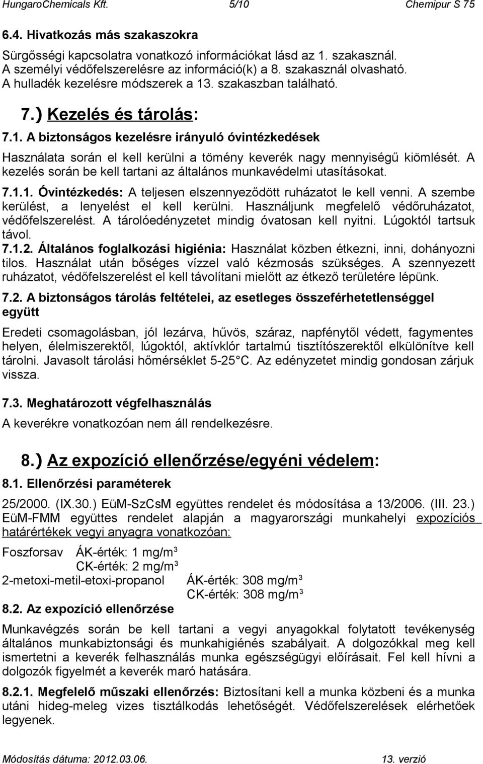 A kezelés során be kell tartani az általános munkavédelmi utasításokat. 7.1.1. Óvintézkedés: A teljesen elszennyeződött ruházatot le kell venni. A szembe kerülést, a lenyelést el kell kerülni.