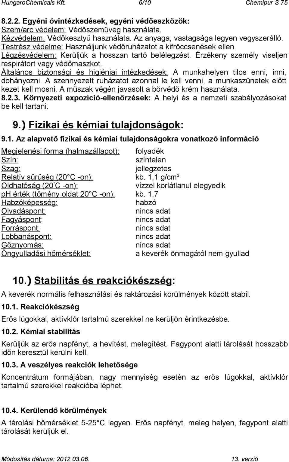 Érzékeny személy viseljen respirátort vagy védőmaszkot. Általános biztonsági és higiéniai intézkedések: A munkahelyen tilos enni, inni, dohányozni.