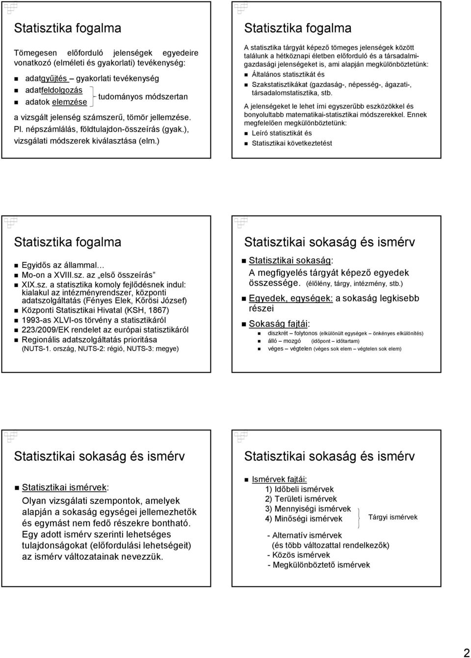 ) Statisztika fogalma A statisztika tárgyát képező tömeges jelenségek között találunk a hétköznapi életben előforduló és a társadalmigazdasági jelenségeket is, ami alapján megkülönböztetünk: