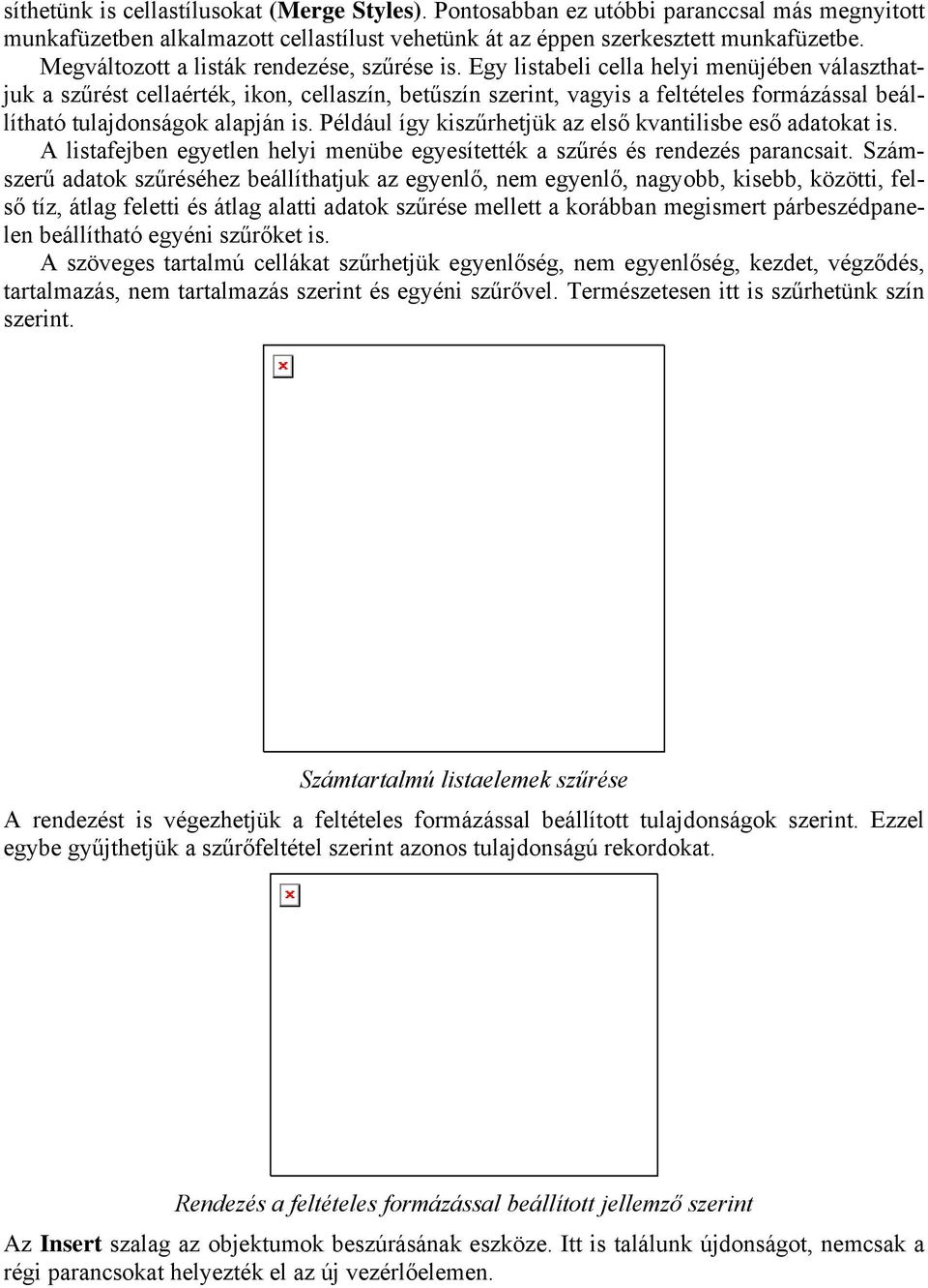 Egy listabeli cella helyi menüjében választhatjuk a szűrést cellaérték, ikon, cellaszín, betűszín szerint, vagyis a feltételes formázással beállítható tulajdonságok alapján is.