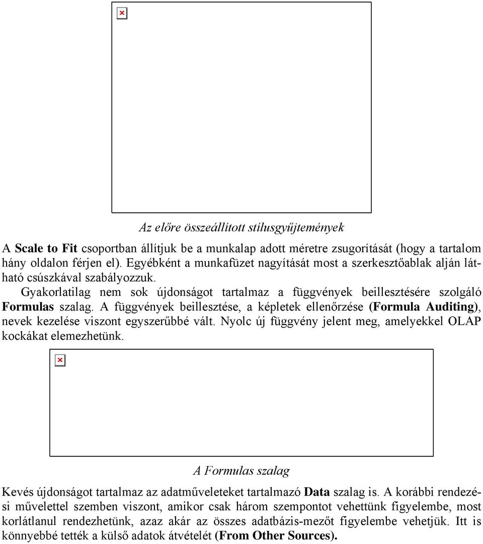 A függvények beillesztése, a képletek ellenőrzése (Formula Auditing), nevek kezelése viszont egyszerűbbé vált. Nyolc új függvény jelent meg, amelyekkel OLAP kockákat elemezhetünk.