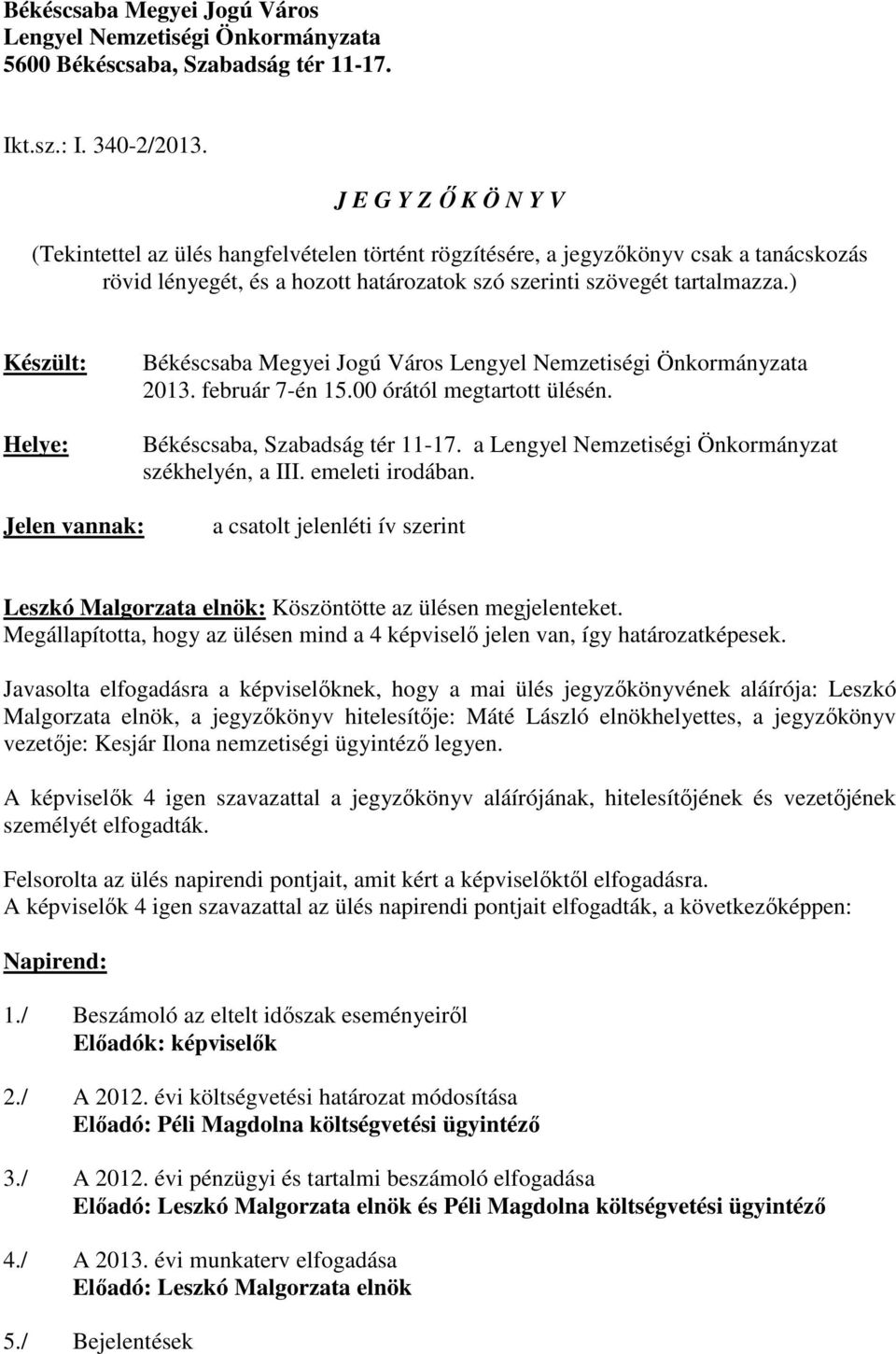 ) Készült: Helye: Békéscsaba Megyei Jogú Város Lengyel Nemzetiségi Önkormányzata 2013. február 7-én 15.00 órától megtartott ülésén. Békéscsaba, Szabadság tér 11-17.