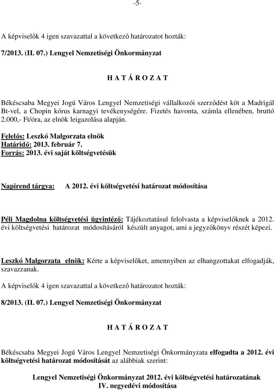 évi költségvetési határozat módosítása Péli Magdolna költségvetési ügyintéző: Tájékoztatásul felolvasta a képviselőknek a 2012.