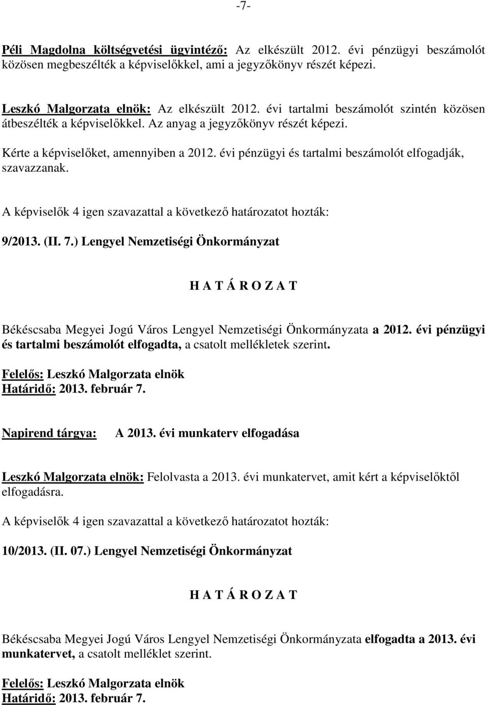évi pénzügyi és tartalmi beszámolót elfogadják, szavazzanak. 9/2013. (II. 7.) Lengyel Nemzetiségi Önkormányzat Békéscsaba Megyei Jogú Város Lengyel Nemzetiségi Önkormányzata a 2012.