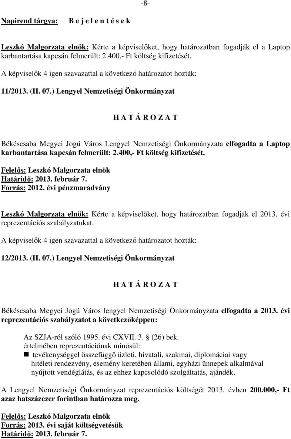 évi pénzmaradvány Leszkó Malgorzata elnök: Kérte a képviselőket, hogy határozatban fogadják el 2013. évi reprezentációs szabályzatukat. 12/2013. (II. 07.