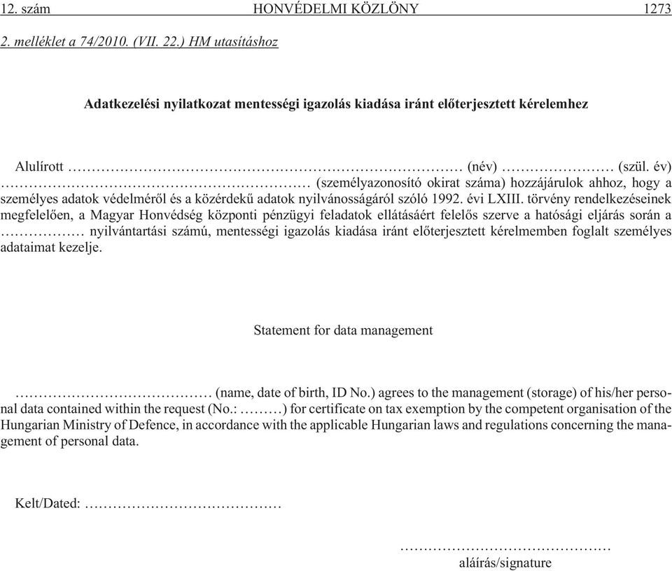 törvény rendelkezéseinek megfelelõen, a Magyar Honvédség központi pénzügyi feladatok ellátásáért felelõs szerve a hatósági eljárás során a nyilvántartási számú, mentességi igazolás kiadása iránt