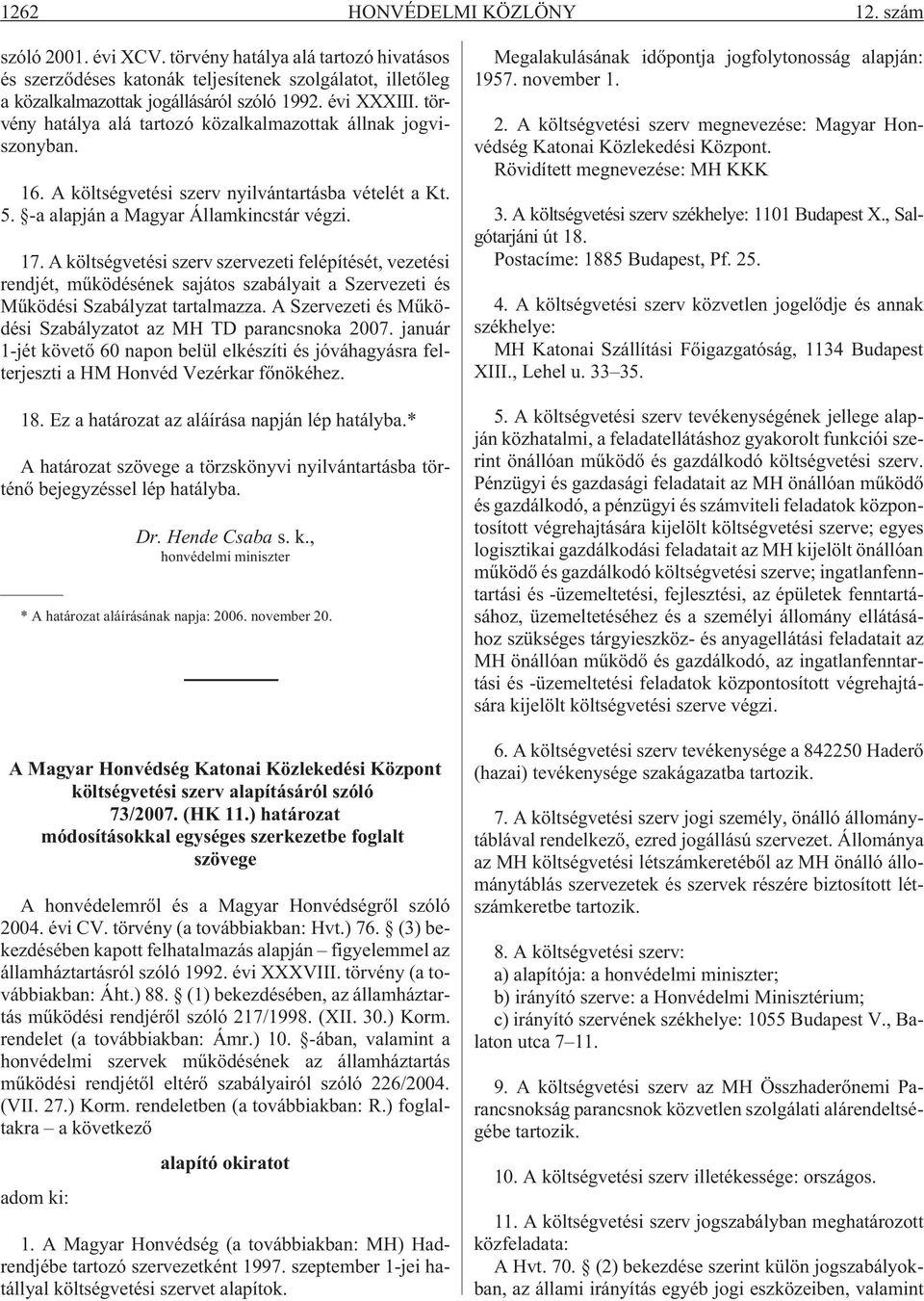 A költségvetési szerv szervezeti felépítését, vezetési rendjét, mûködésének sajátos szabályait a Szervezeti és Mûködési Szabályzat tartalmazza.