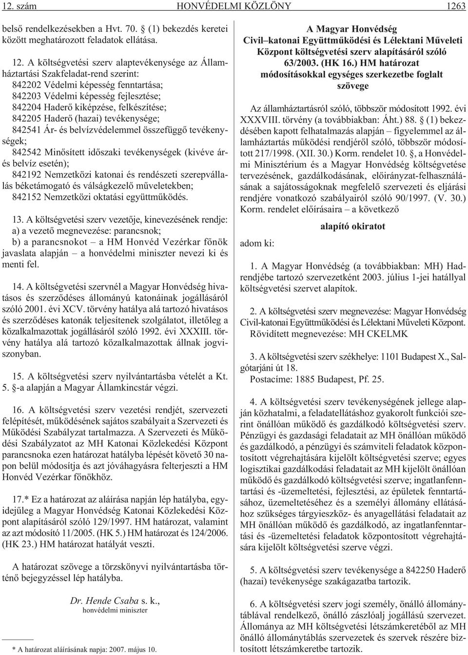 A költségvetési szerv alaptevékenysége az Államháztartási Szakfeladat-rend szerint: 842202 Védelmi képesség fenntartása; 842203 Védelmi képesség fejlesztése; 842204 Haderõ kiképzése, felkészítése;