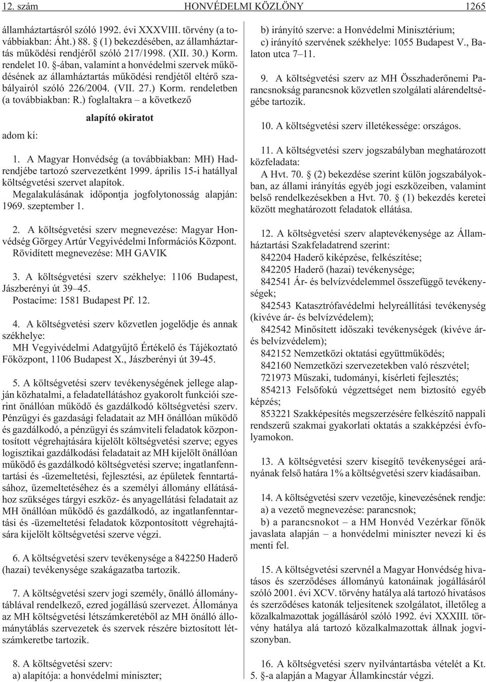 ) foglaltakra a következõ alapító okiratot adom ki: 1. A Magyar Honvédség (a továbbiakban: MH) Hadrendjébe tartozó szervezetként 1999. április 15-i hatállyal költségvetési szervet alapítok.