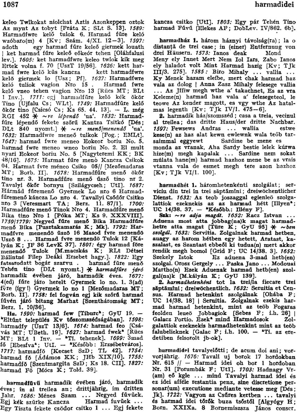 1626: kett harmad fwre kelő kŭs kancza kett harmadfwre kelő giermek lo [Usz; Pf]. 1627: Harmadfwre keló tuliok vagion Nro 15. Harmad fwre kelő vneo tehen vagion Nro 13 [Riics MT; BLt 1 Inv.]. 1711: egj harmadfűre kelő kék ŏkŏr Tino [Újfalu Cs; WLt].