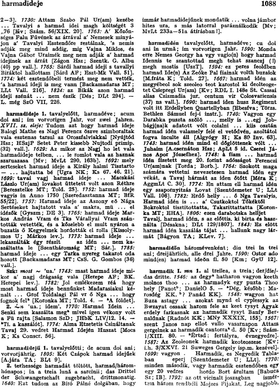 idejinek az árrát [Zágon Hsz; Szentk. G. Albu (40) pp vall.]. 1765: Sárdi harmad ideji s tavallyi Biráktol hallottam [Sárd AF; Eszt-Mk Vall. 51].